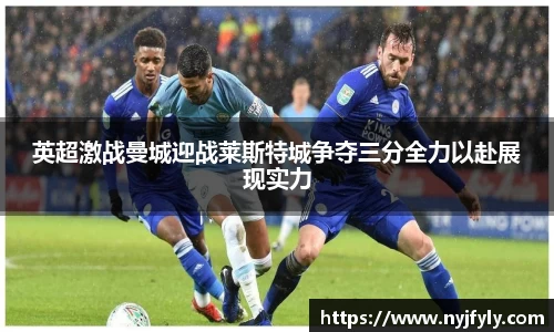 英超激战曼城迎战莱斯特城争夺三分全力以赴展现实力