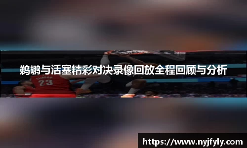 鹈鹕与活塞精彩对决录像回放全程回顾与分析