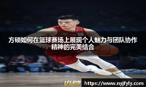 方硕如何在篮球赛场上展现个人魅力与团队协作精神的完美结合
