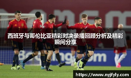 西班牙与哥伦比亚精彩对决录播回顾分析及精彩瞬间分享