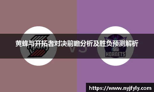 黄蜂与开拓者对决前瞻分析及胜负预测解析