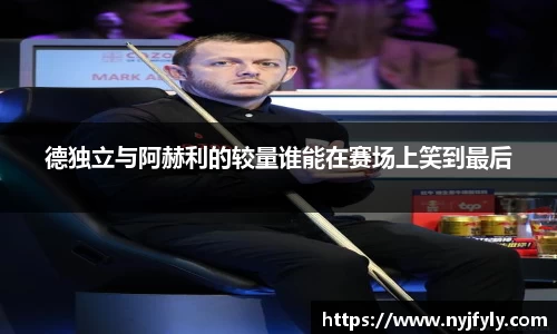 德独立与阿赫利的较量谁能在赛场上笑到最后