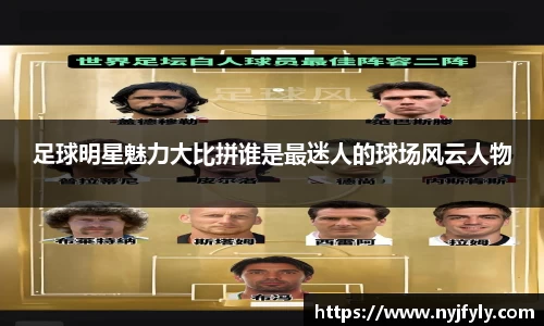 足球明星魅力大比拼谁是最迷人的球场风云人物