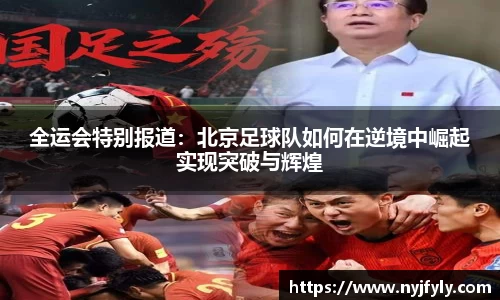 全运会特别报道：北京足球队如何在逆境中崛起实现突破与辉煌