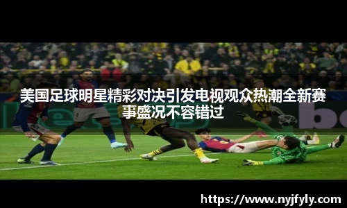 美国足球明星精彩对决引发电视观众热潮全新赛事盛况不容错过