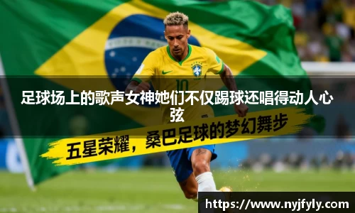 足球场上的歌声女神她们不仅踢球还唱得动人心弦